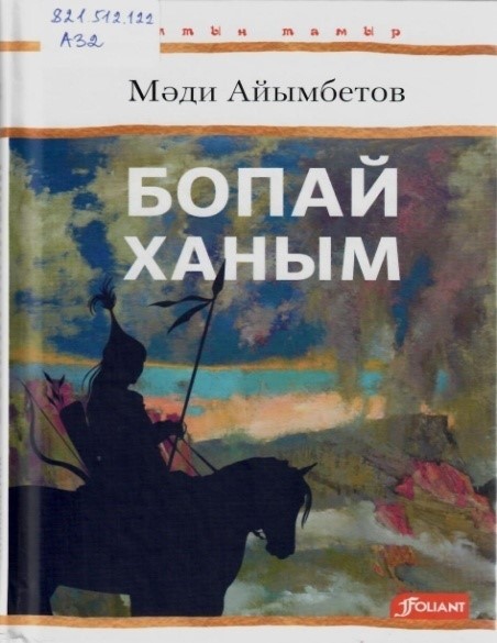 Бопай ханым: тарихи роман/ Мәди Айымбетов. – Астана: Фолиант, 2024. – 224 б.