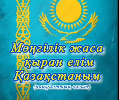 “Мәңгілік жаса қыран елім Қазақстаным ” патриоттық сағат